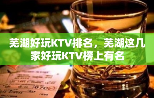 芜湖好玩KTV排名，芜湖这几家好玩KTV榜上有名