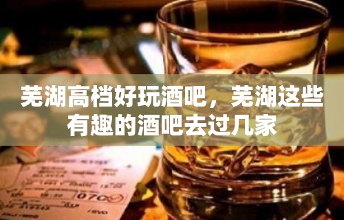 芜湖高档好玩酒吧，芜湖这些有趣的酒吧去过几家