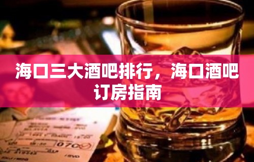 海口三大酒吧排行，海口酒吧订房指南