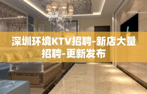 深圳环境KTV招聘-新店大量招聘-更新发布