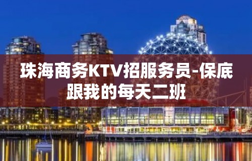 珠海商务KTV招服务员-保底跟我的每天二班