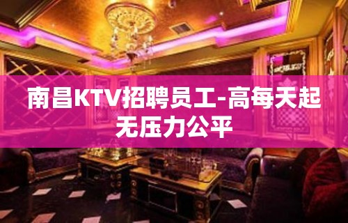 南昌KTV招聘员工-高每天起无压力公平