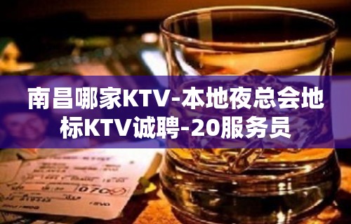 南昌哪家KTV-本地夜总会地标KTV诚聘-20服务员