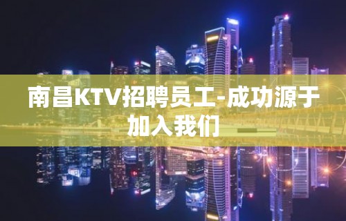 南昌KTV招聘员工-成功源于加入我们