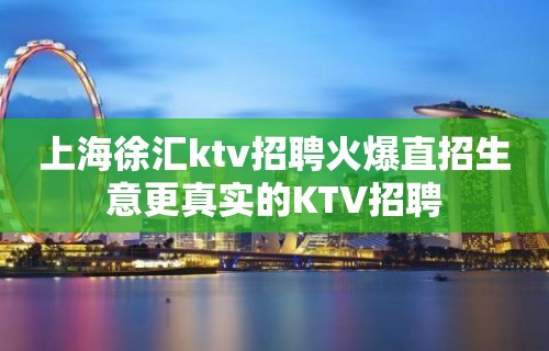 上海徐汇ktv招聘火爆直招生意更真实的KTV招聘