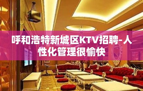 呼和浩特新城区KTV招聘-人性化管理很愉快