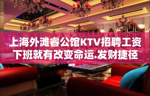 上海外滩睿公馆KTV招聘工资下班就有改变命运.发财捷径