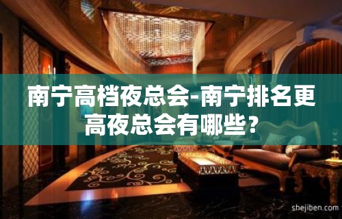 南宁高档夜总会-南宁排名更高夜总会有哪些？