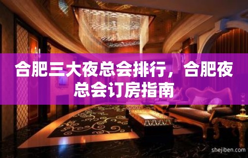 合肥三大夜总会排行，合肥夜总会订房指南