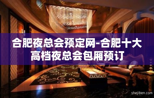 合肥夜总会预定网-合肥十大高档夜总会包厢预订