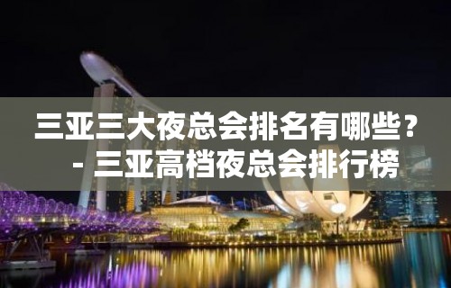 三亚三大夜总会排名有哪些？－三亚高档夜总会排行榜