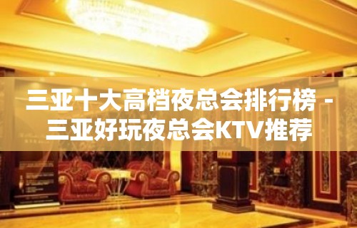 三亚十大高档夜总会排行榜－三亚好玩夜总会KTV推荐