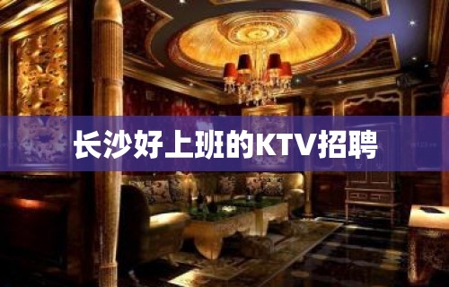 长沙好上班的KTV招聘