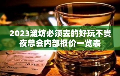 2023潍坊必须去的好玩不贵夜总会内部报价一览表