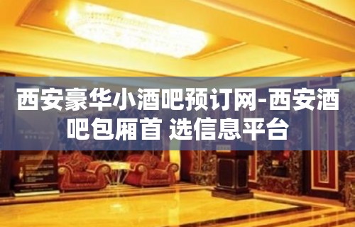 西安豪华小酒吧预订网-西安酒吧包厢首 选信息平台