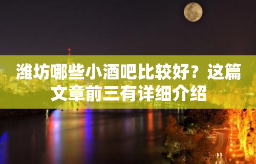 潍坊哪些小酒吧比较好？这篇文章前三有详细介绍