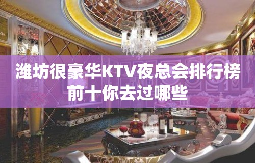 潍坊很豪华KTV夜总会排行榜前十你去过哪些