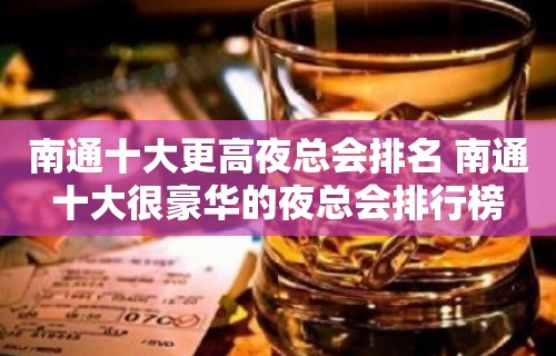 南通十大更高夜总会排名 南通十大很豪华的夜总会排行榜