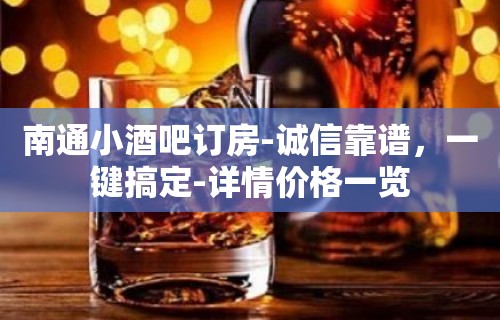 南通小酒吧订房-诚信靠谱，一键搞定-详情价格一览