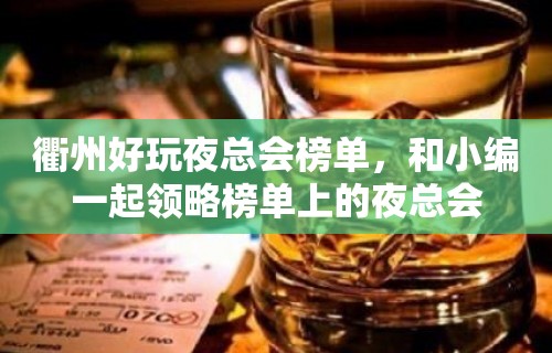 衢州好玩夜总会榜单，和小编一起领略榜单上的夜总会