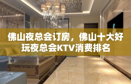 佛山夜总会订房，佛山十大好玩夜总会KTV消费排名