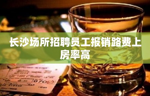 长沙场所招聘员工报销路费上房率高