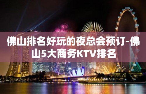 佛山排名好玩的夜总会预订-佛山5大商务KTV排名