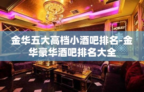 金华五大高档小酒吧排名-金华豪华酒吧排名大全