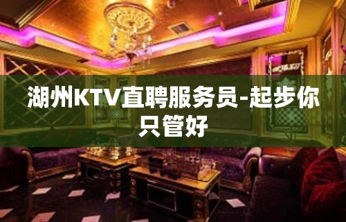 湖州KTV直聘服务员-起步你只管好