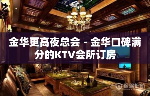 金华更高夜总会－金华口碑满分的KTV会所订房