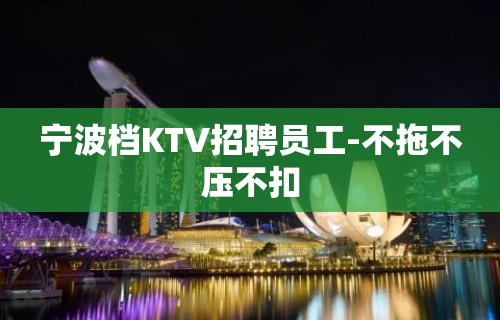 宁波档KTV招聘员工-不拖不压不扣