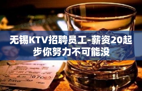 无锡KTV招聘员工-薪资20起步你努力不可能没