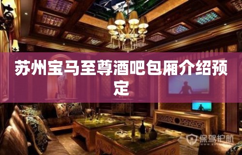 苏州宝马至尊酒吧包厢介绍预定