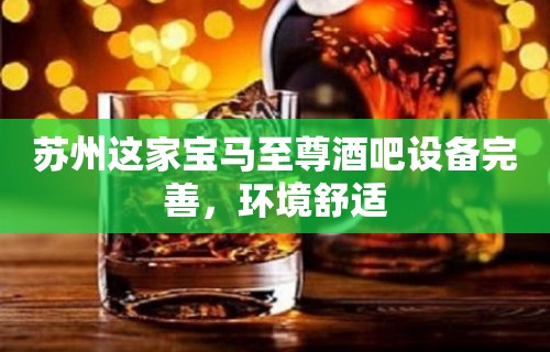 苏州这家宝马至尊酒吧设备完善，环境舒适