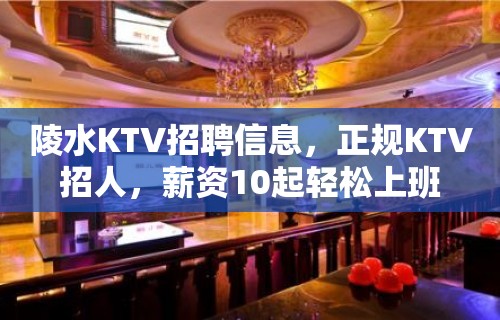 陵水KTV招聘信息，正规KTV招人，薪资10起轻松上班