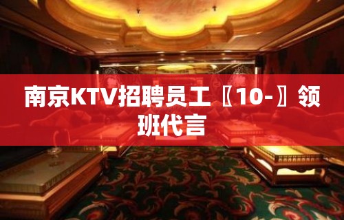 南京KTV招聘员工〖10-〗领班代言