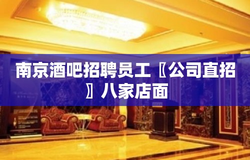 南京酒吧招聘员工〖公司直招〗八家店面