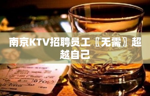 南京KTV招聘员工〖无需〗超越自己