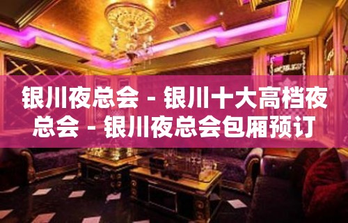 银川夜总会－银川十大高档夜总会－银川夜总会包厢预订