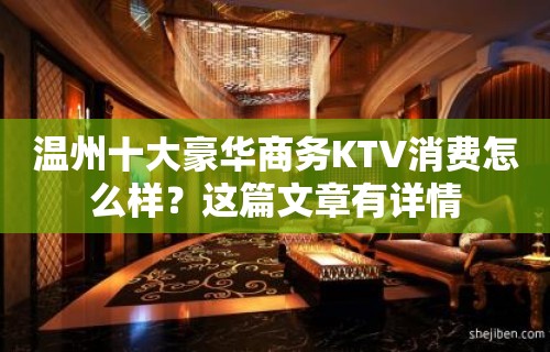 温州十大豪华商务KTV消费怎么样？这篇文章有详情