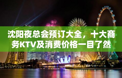 沈阳夜总会预订大全，十大商务KTV及消费价格一目了然