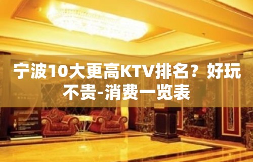 宁波10大更高KTV排名？好玩不贵-消费一览表