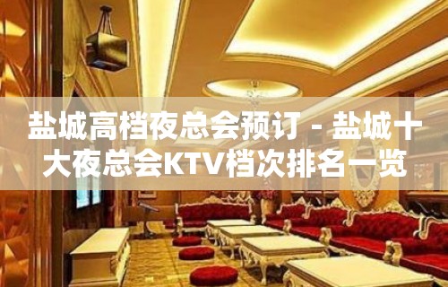 盐城高档夜总会预订－盐城十大夜总会KTV档次排名一览