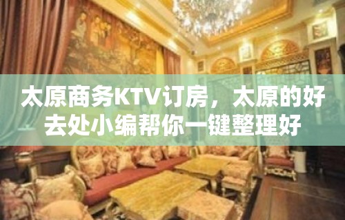 太原商务KTV订房，太原的好去处小编帮你一键整理好