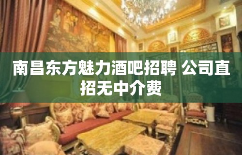 南昌东方魅力酒吧招聘 公司直招无中介费