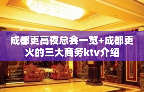 成都更高夜总会一览+成都更火的三大商务ktv介绍