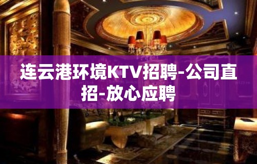 连云港环境KTV招聘-公司直招-放心应聘