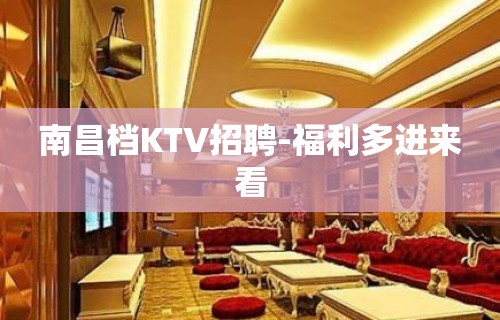 南昌档KTV招聘-福利多进来看