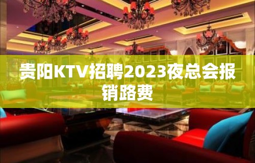 贵阳KTV招聘2023夜总会报销路费