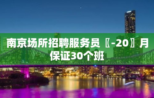 南京场所招聘服务员〖-20〗月保证30个班